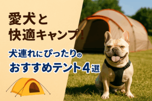 【PR含みます】「愛犬と一緒にキャンプへ!安心・快適に過ごせるおすすめテント4選」