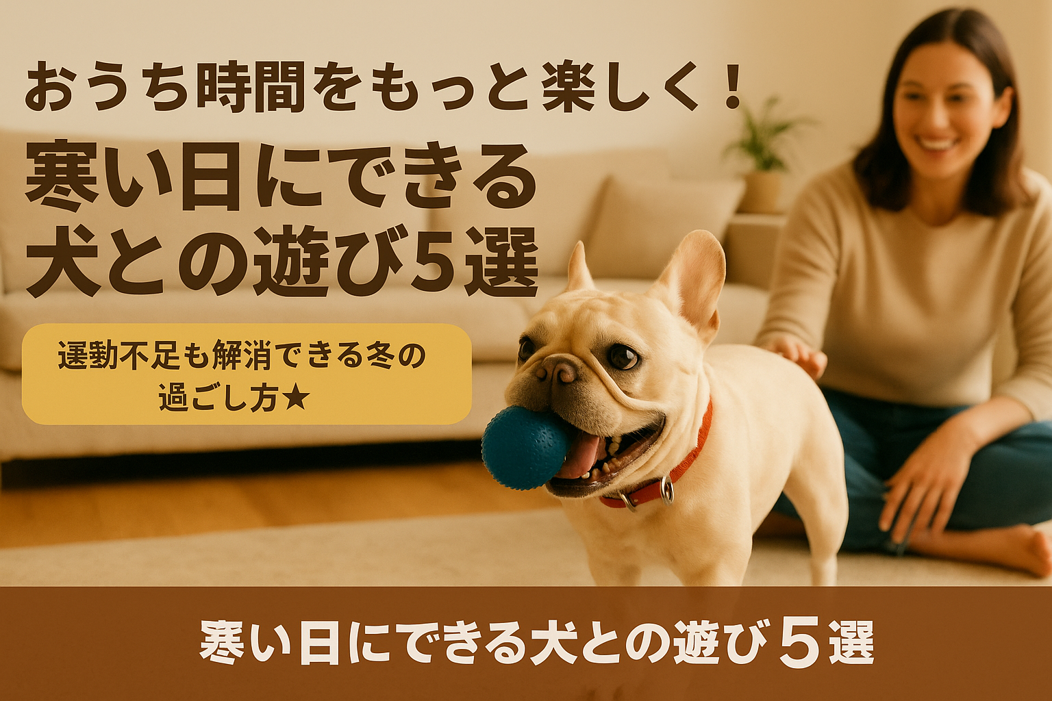 おうち時間をもっと楽しく!寒い日にできる犬との遊び5選